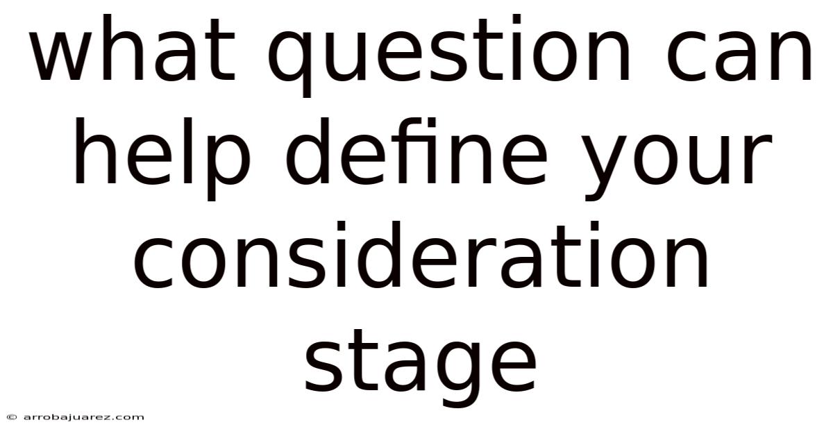 What Question Can Help Define Your Consideration Stage