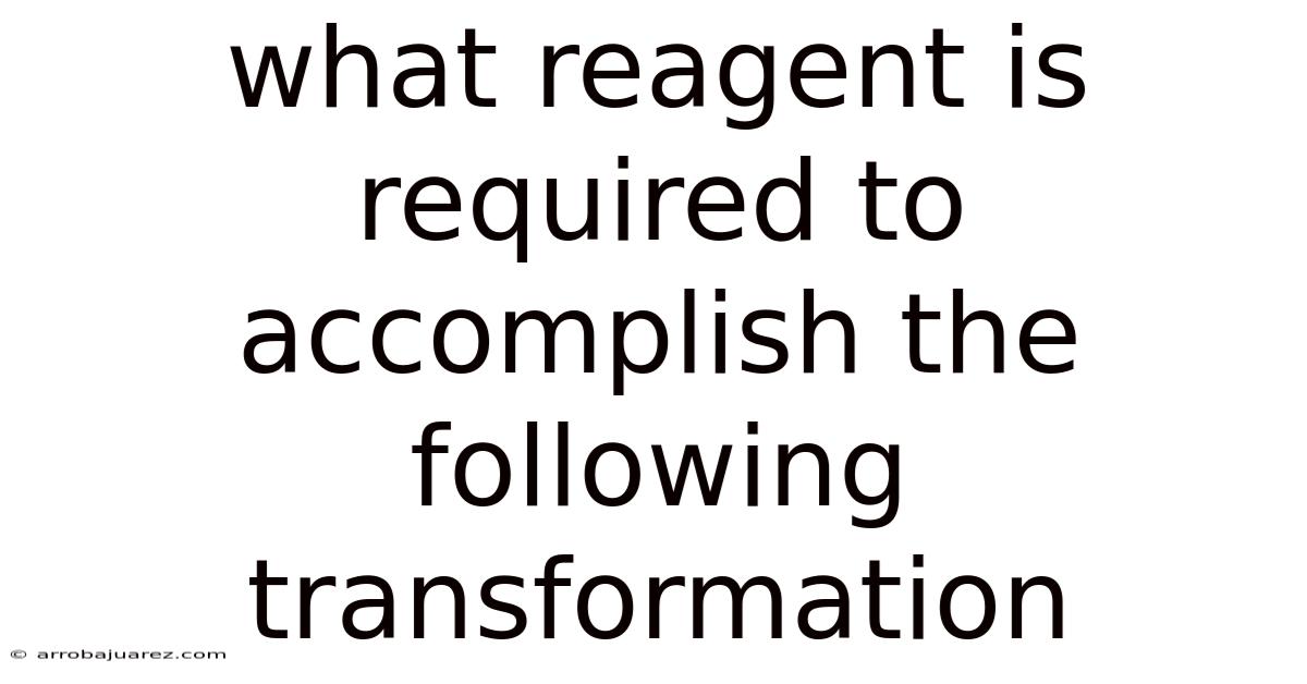 What Reagent Is Required To Accomplish The Following Transformation