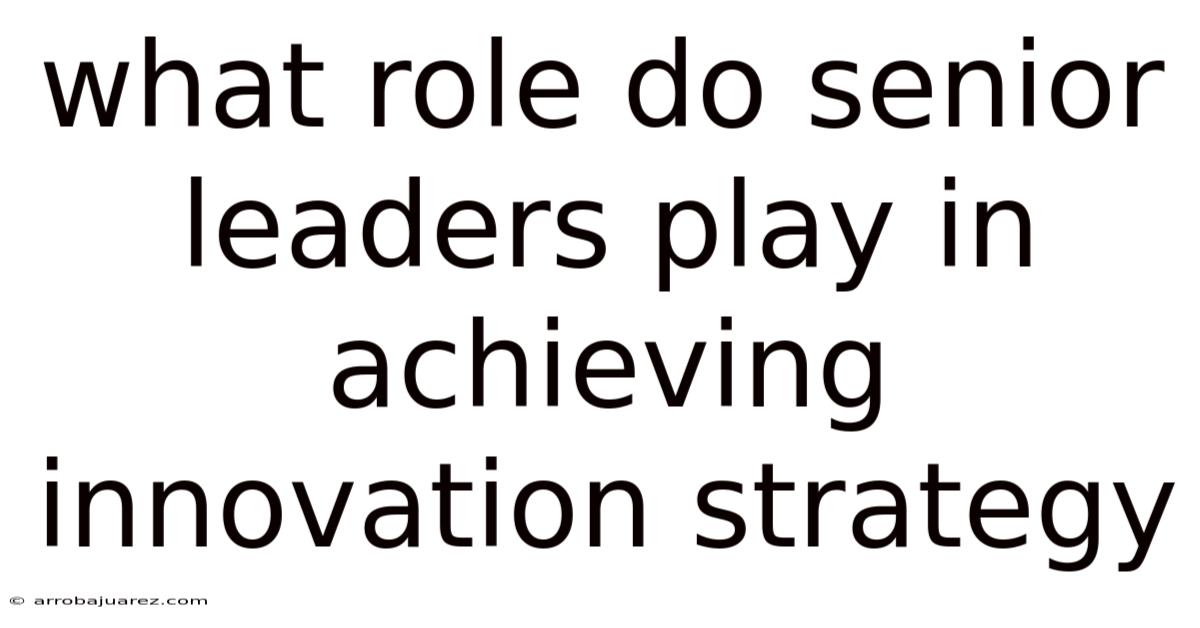 What Role Do Senior Leaders Play In Achieving Innovation Strategy