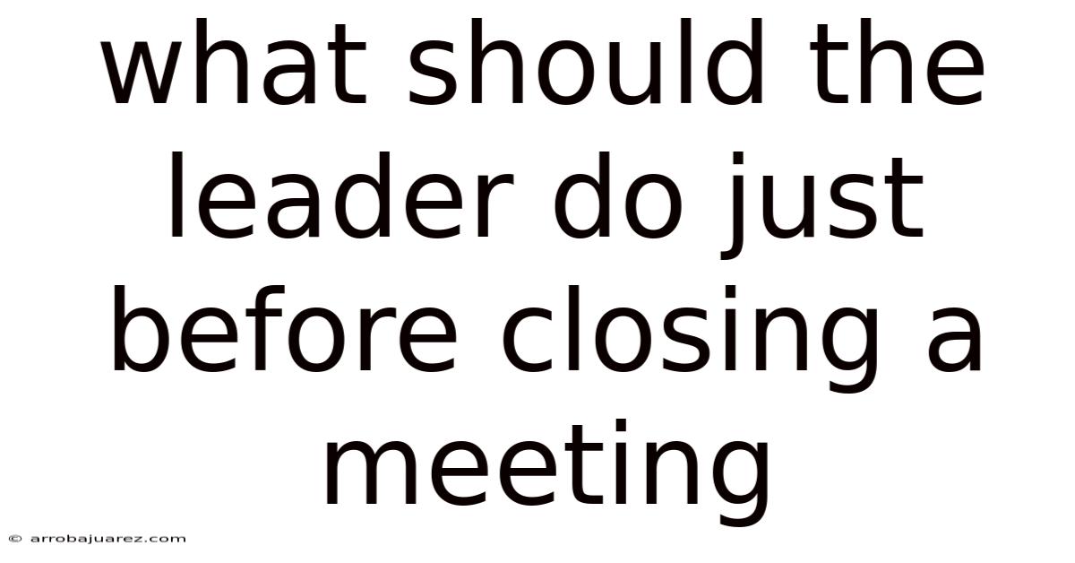 What Should The Leader Do Just Before Closing A Meeting