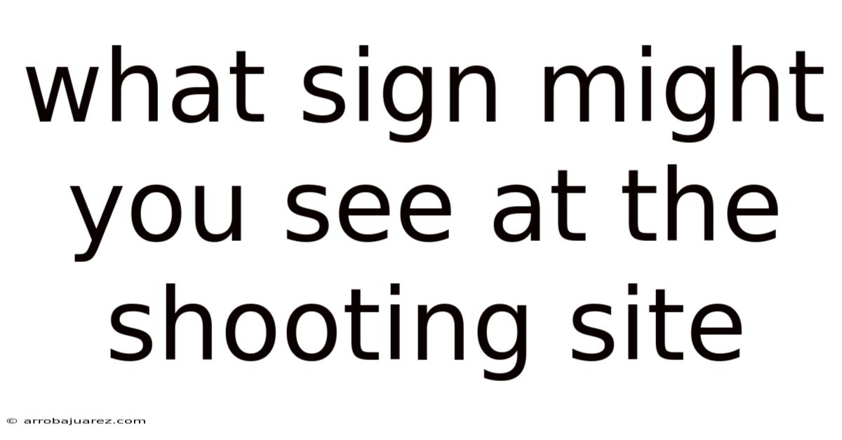 What Sign Might You See At The Shooting Site