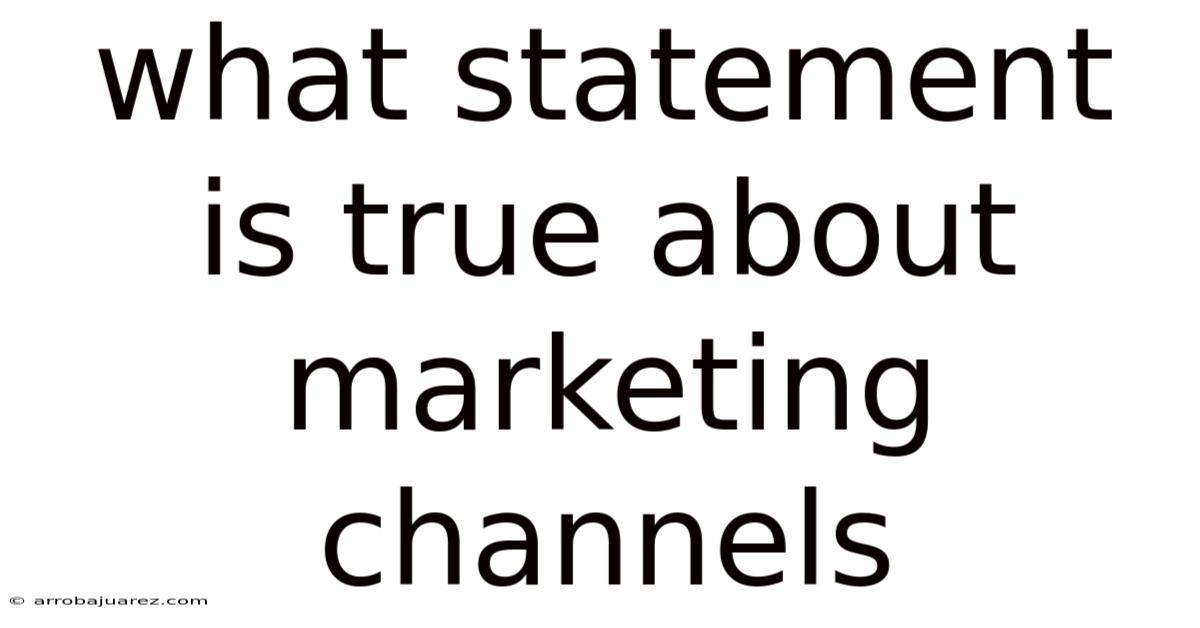 What Statement Is True About Marketing Channels