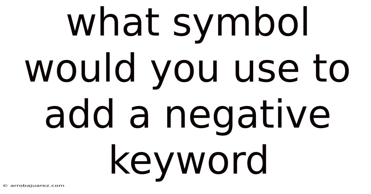 What Symbol Would You Use To Add A Negative Keyword