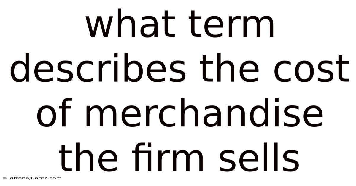 What Term Describes The Cost Of Merchandise The Firm Sells