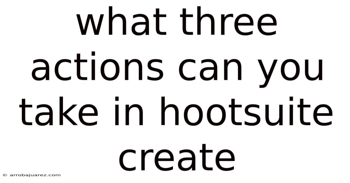 What Three Actions Can You Take In Hootsuite Create