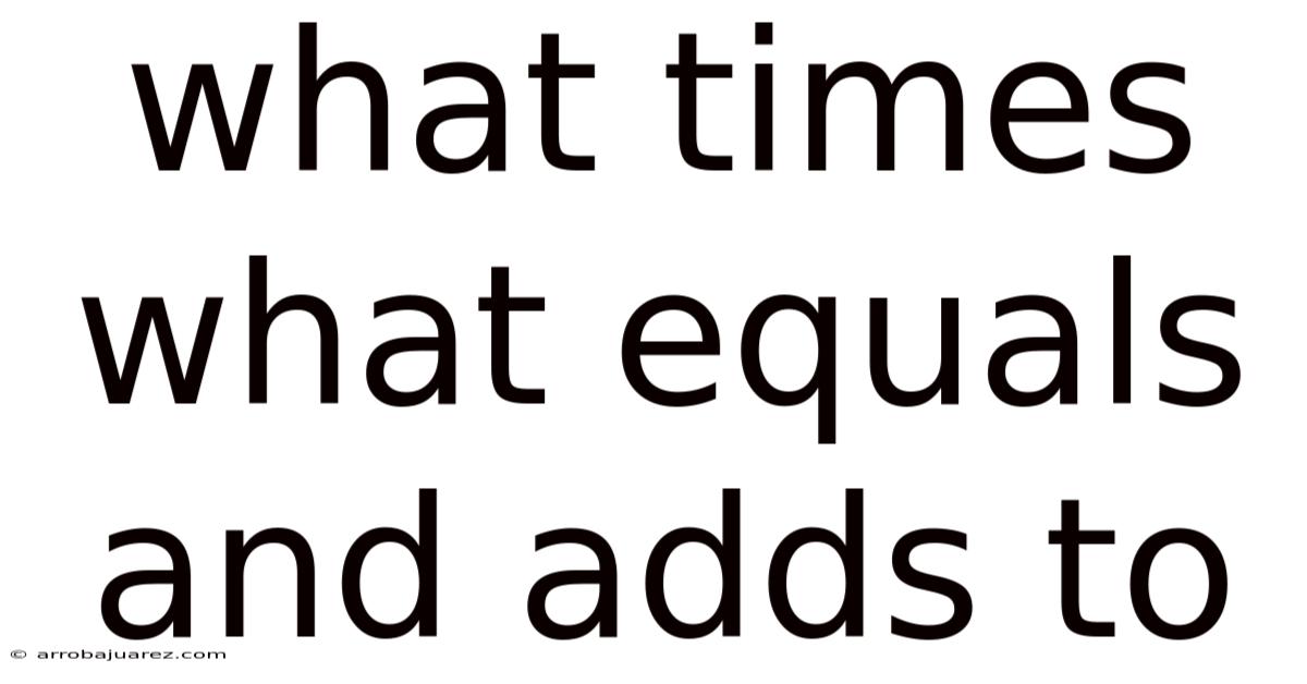What Times What Equals And Adds To