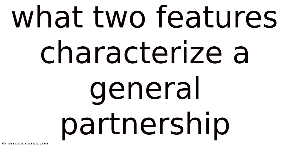 What Two Features Characterize A General Partnership