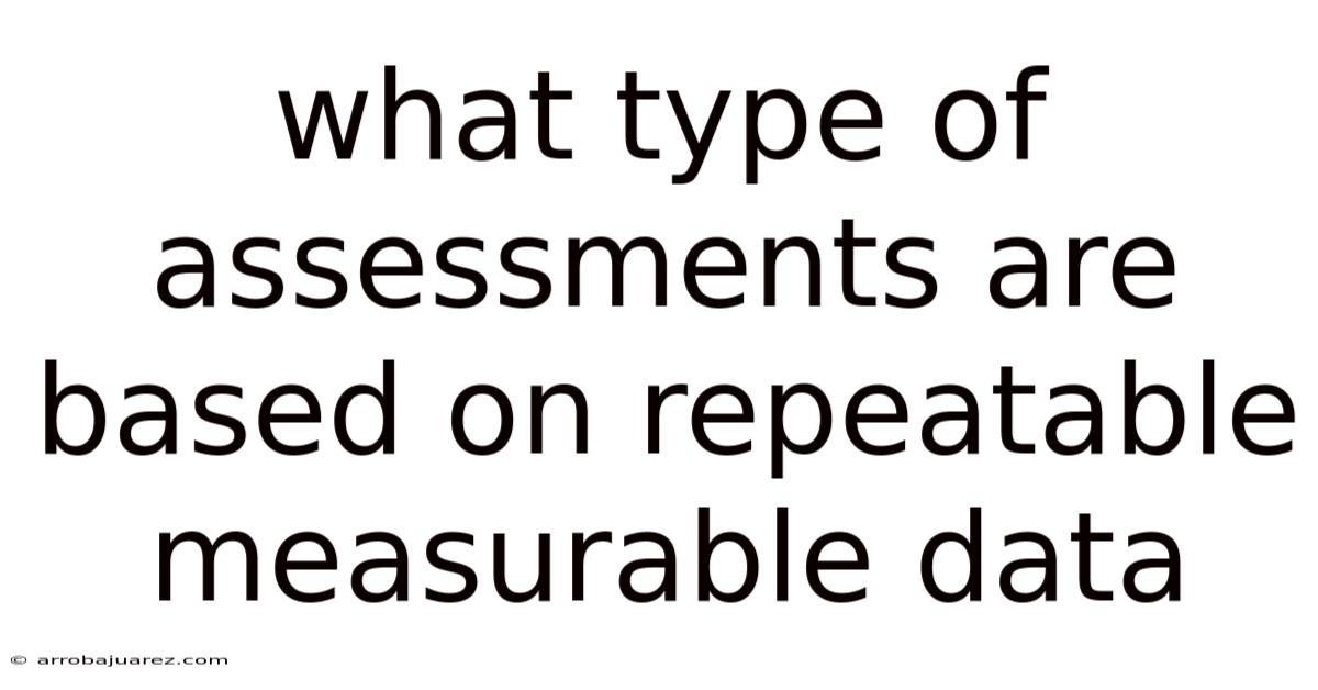 What Type Of Assessments Are Based On Repeatable Measurable Data