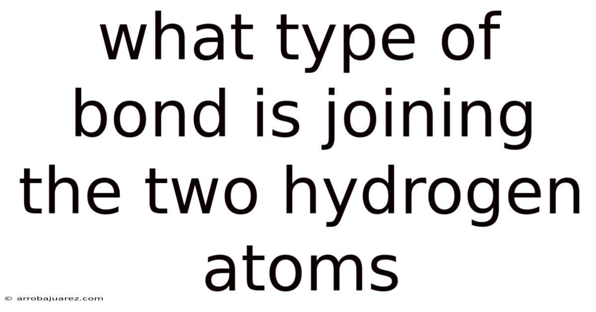 What Type Of Bond Is Joining The Two Hydrogen Atoms