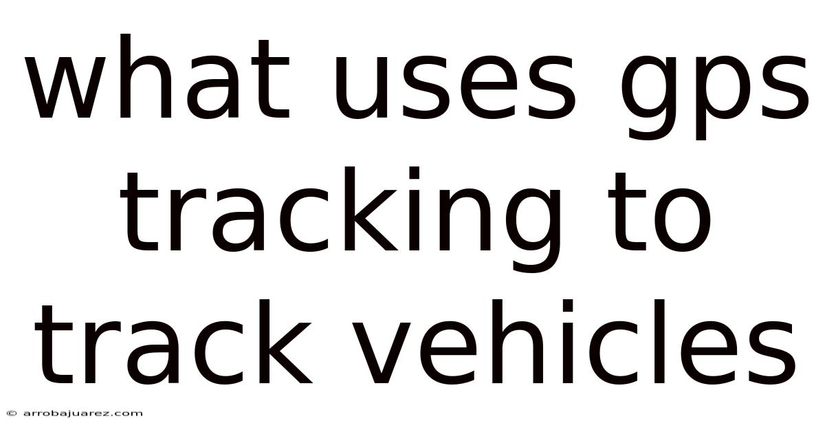 What Uses Gps Tracking To Track Vehicles