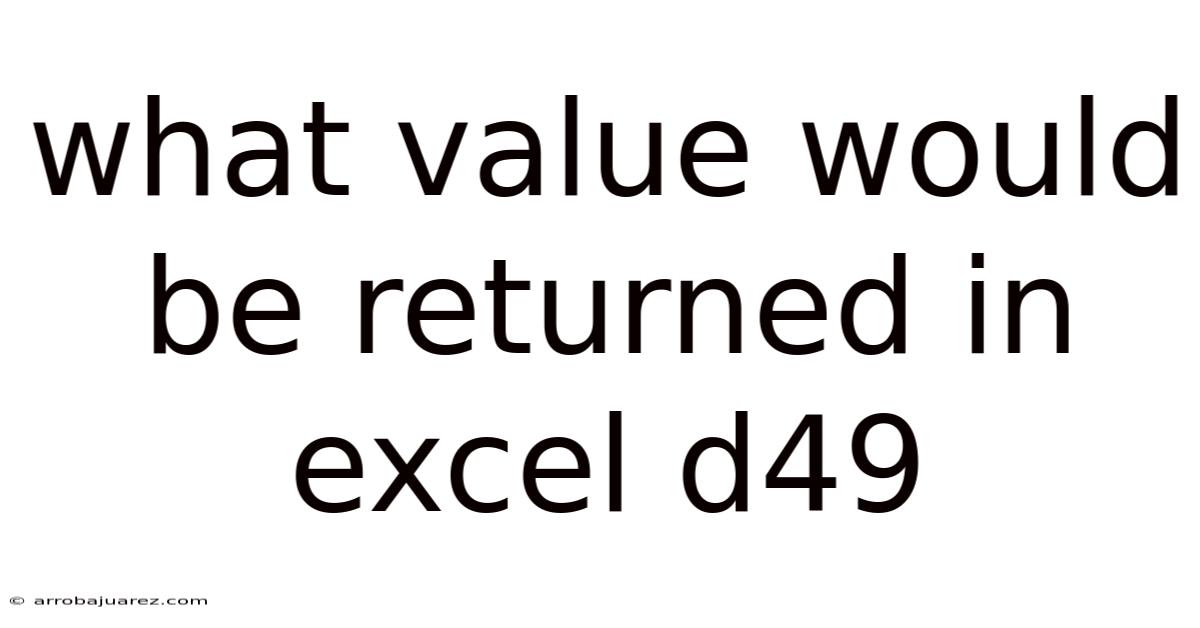 What Value Would Be Returned In Excel D49