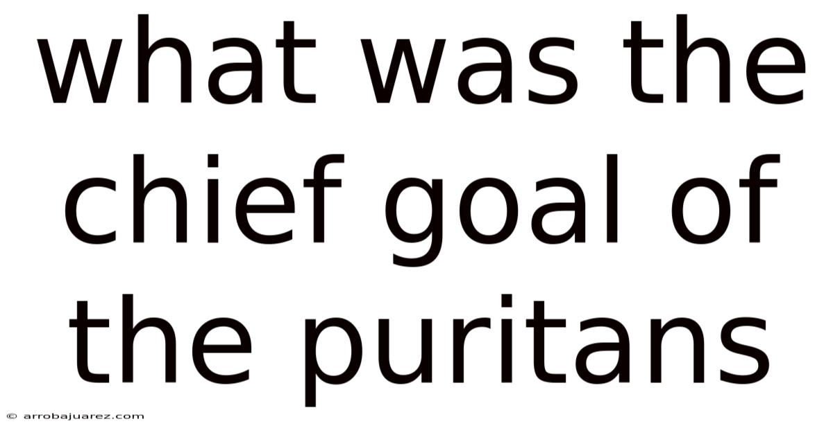 What Was The Chief Goal Of The Puritans