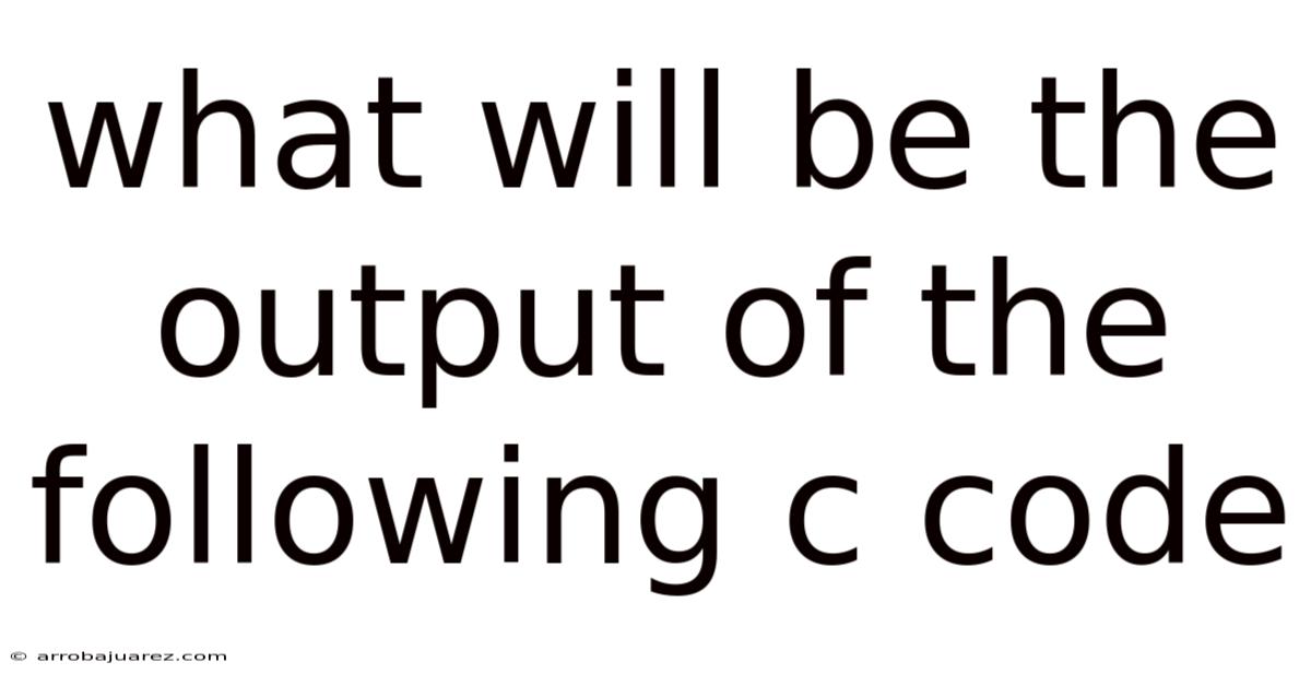 What Will Be The Output Of The Following C Code