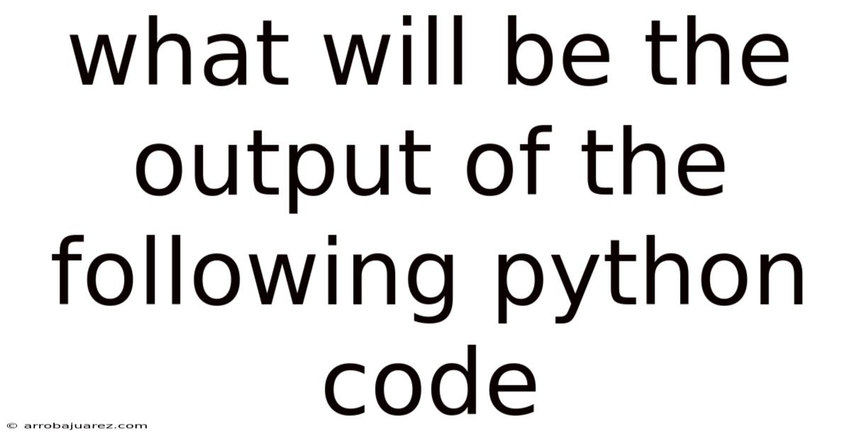 What Will Be The Output Of The Following Python Code