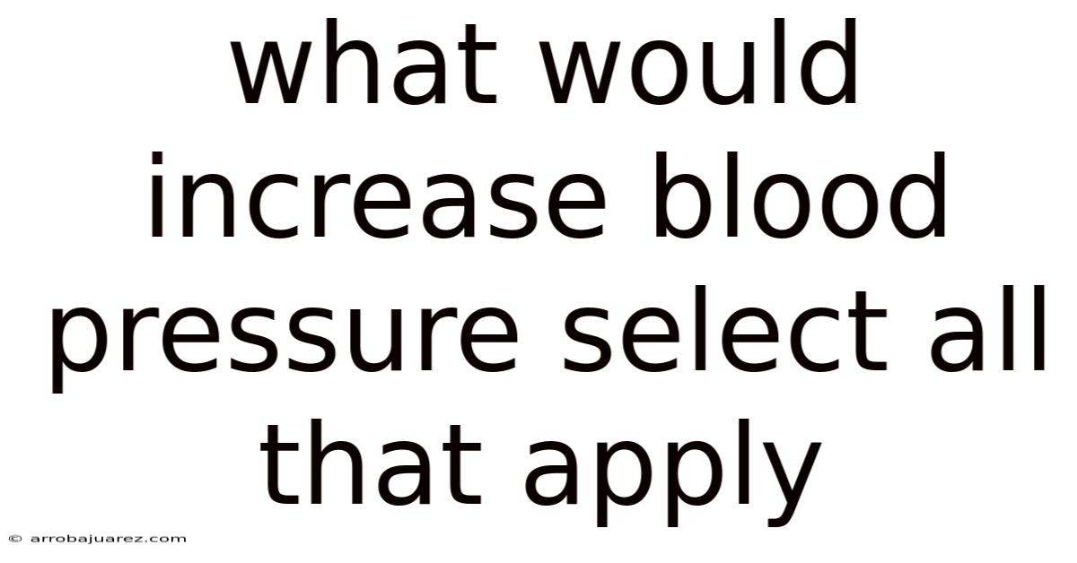What Would Increase Blood Pressure Select All That Apply