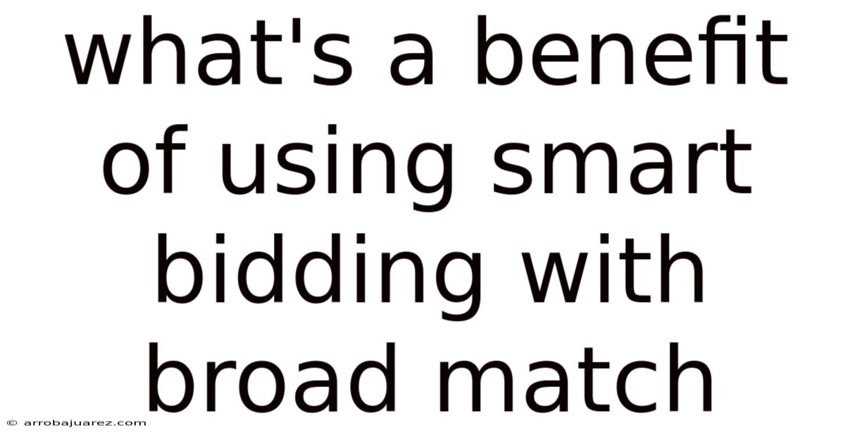 What's A Benefit Of Using Smart Bidding With Broad Match