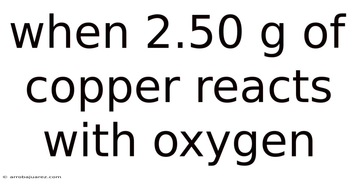 When 2.50 G Of Copper Reacts With Oxygen