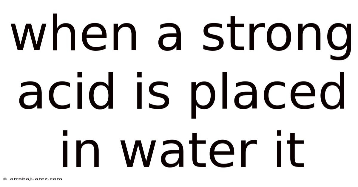 When A Strong Acid Is Placed In Water It