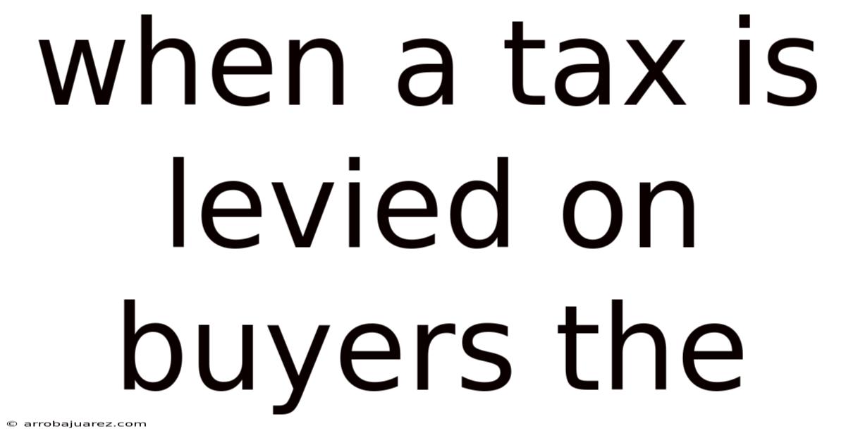 When A Tax Is Levied On Buyers The