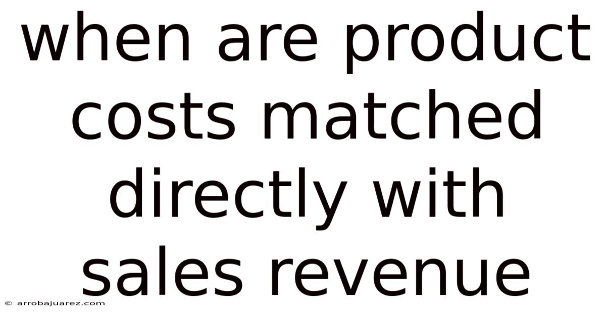 When Are Product Costs Matched Directly With Sales Revenue
