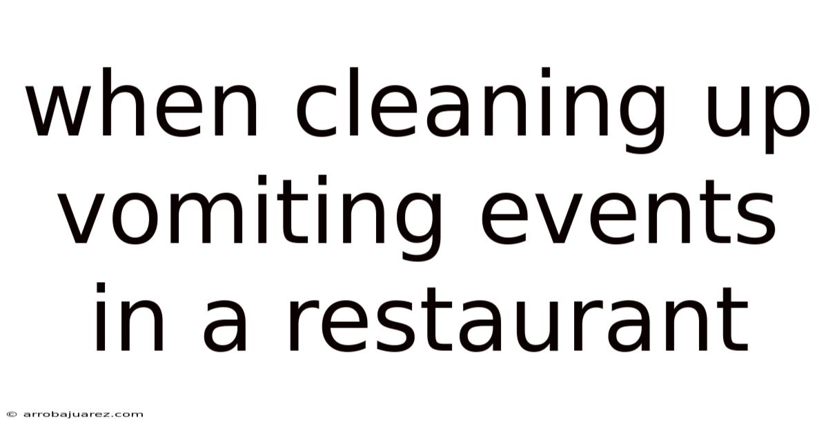 When Cleaning Up Vomiting Events In A Restaurant