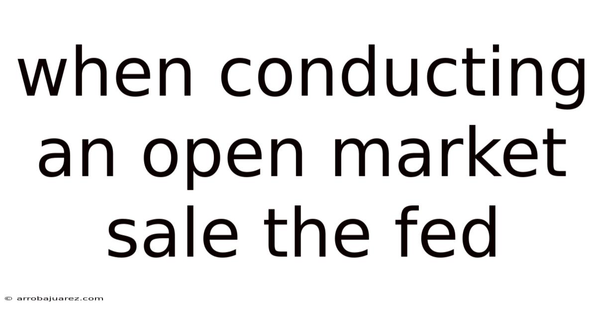 When Conducting An Open Market Sale The Fed