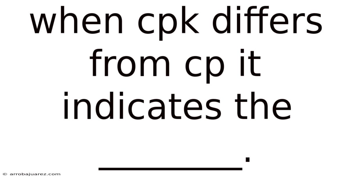 When Cpk Differs From Cp It Indicates The ________.