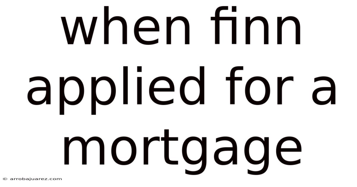 When Finn Applied For A Mortgage