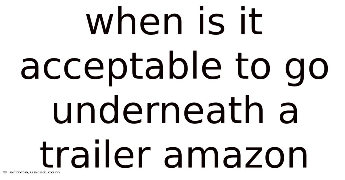 When Is It Acceptable To Go Underneath A Trailer Amazon