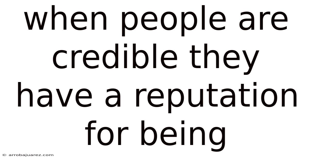 When People Are Credible They Have A Reputation For Being