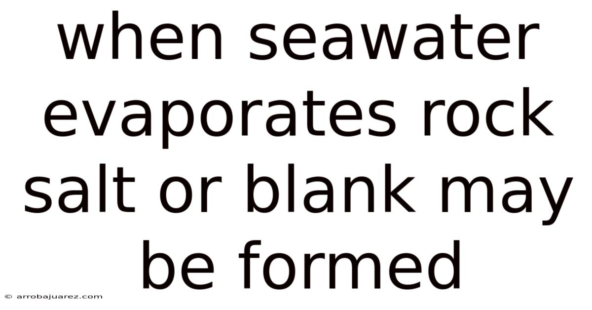 When Seawater Evaporates Rock Salt Or Blank May Be Formed