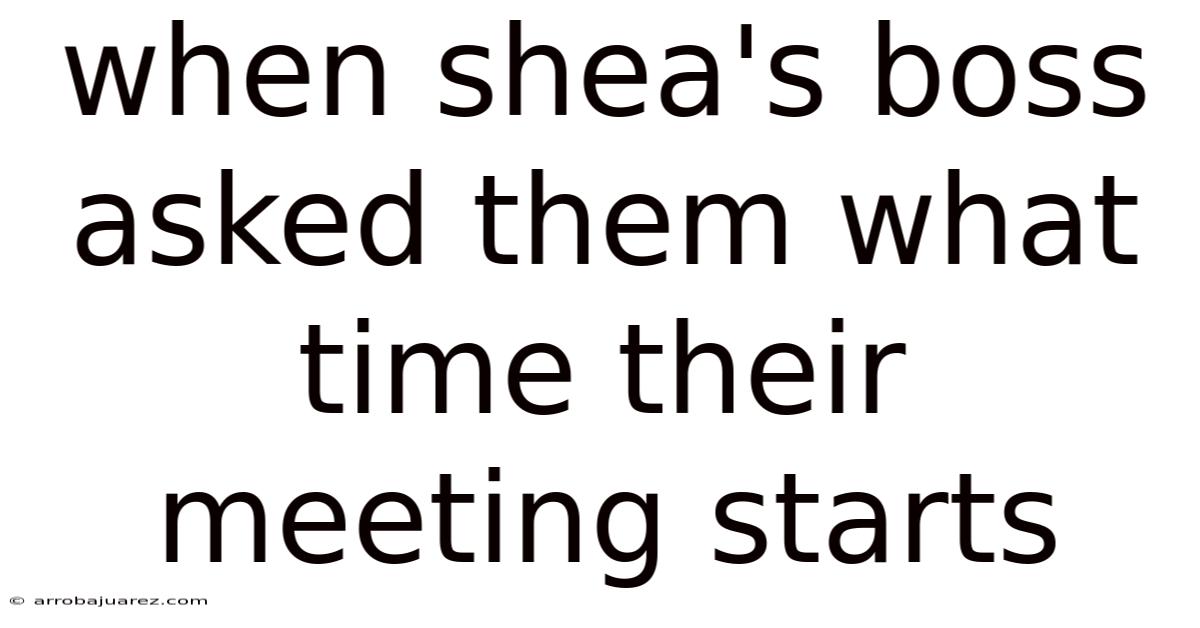 When Shea's Boss Asked Them What Time Their Meeting Starts