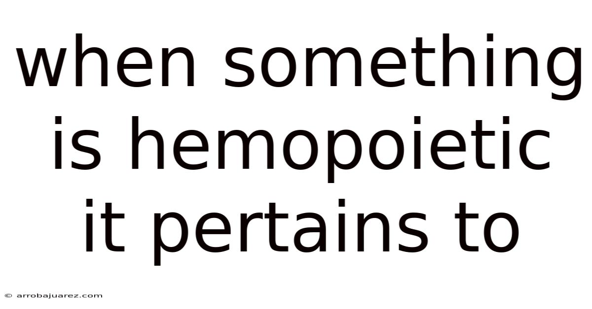 When Something Is Hemopoietic It Pertains To