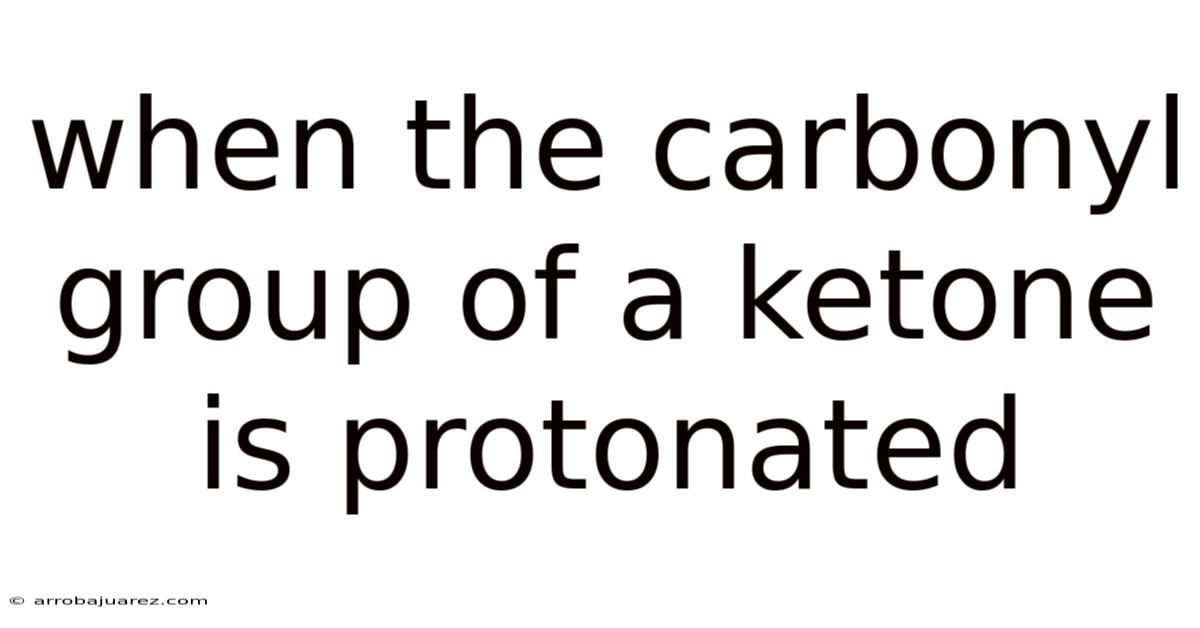 When The Carbonyl Group Of A Ketone Is Protonated