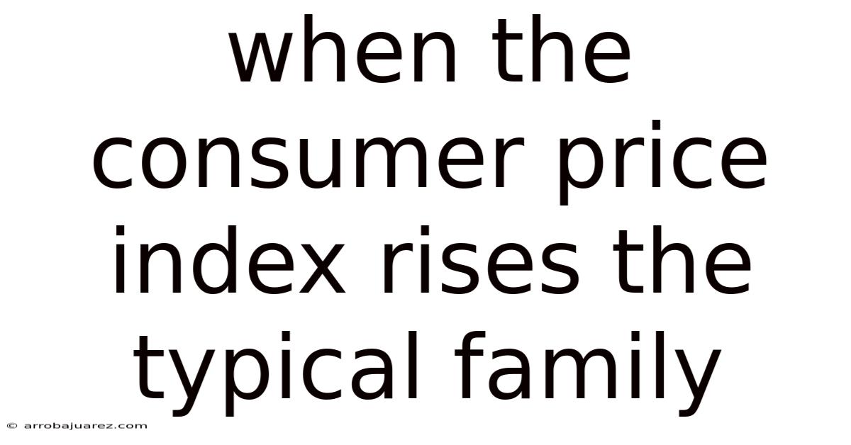 When The Consumer Price Index Rises The Typical Family