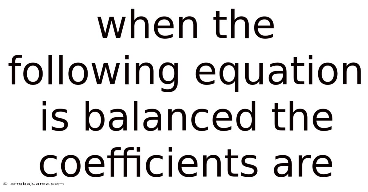 When The Following Equation Is Balanced The Coefficients Are