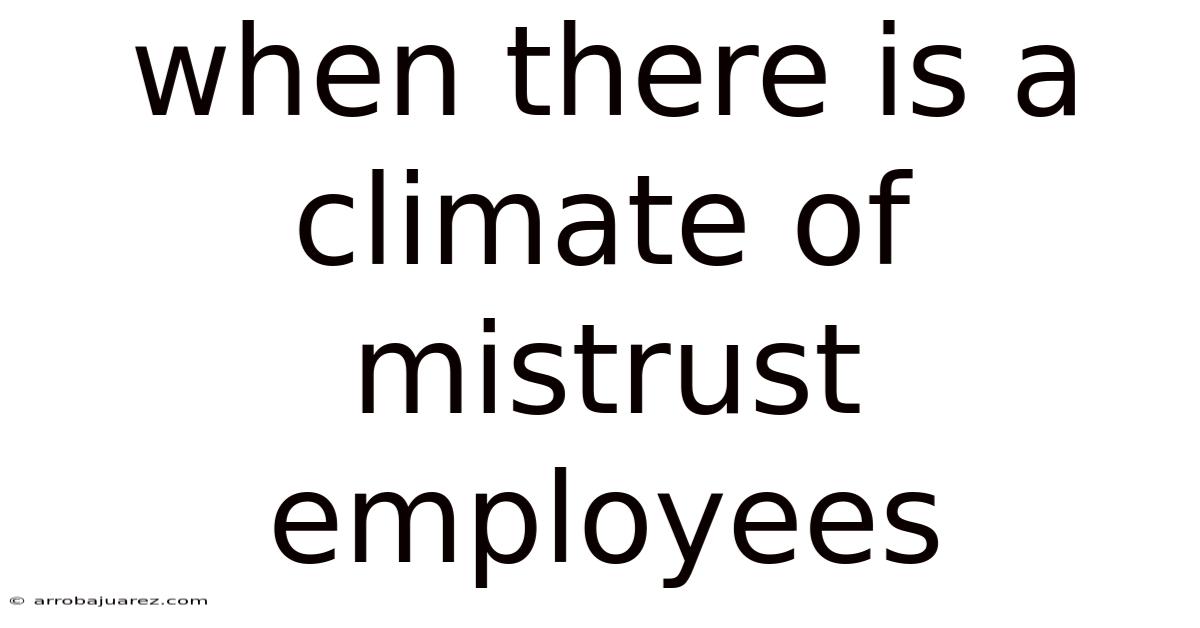 When There Is A Climate Of Mistrust Employees