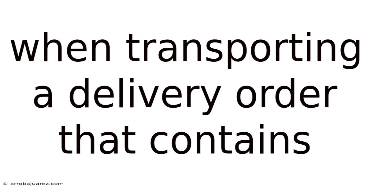 When Transporting A Delivery Order That Contains