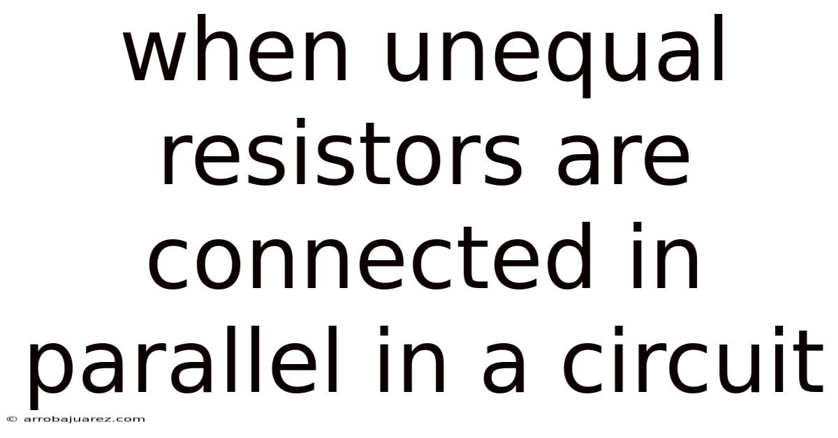 When Unequal Resistors Are Connected In Parallel In A Circuit