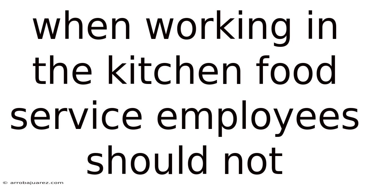 When Working In The Kitchen Food Service Employees Should Not