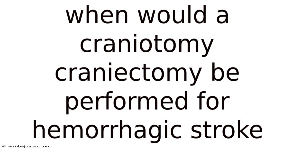 When Would A Craniotomy Craniectomy Be Performed For Hemorrhagic Stroke