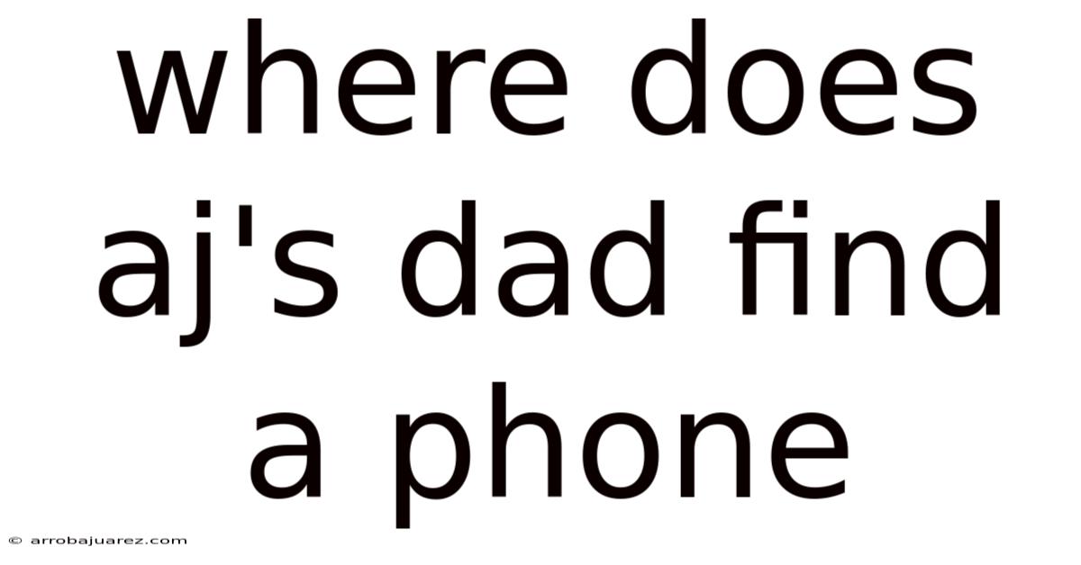 Where Does Aj's Dad Find A Phone
