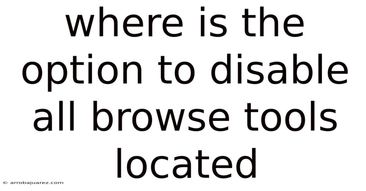 Where Is The Option To Disable All Browse Tools Located