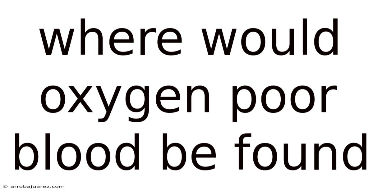 Where Would Oxygen Poor Blood Be Found
