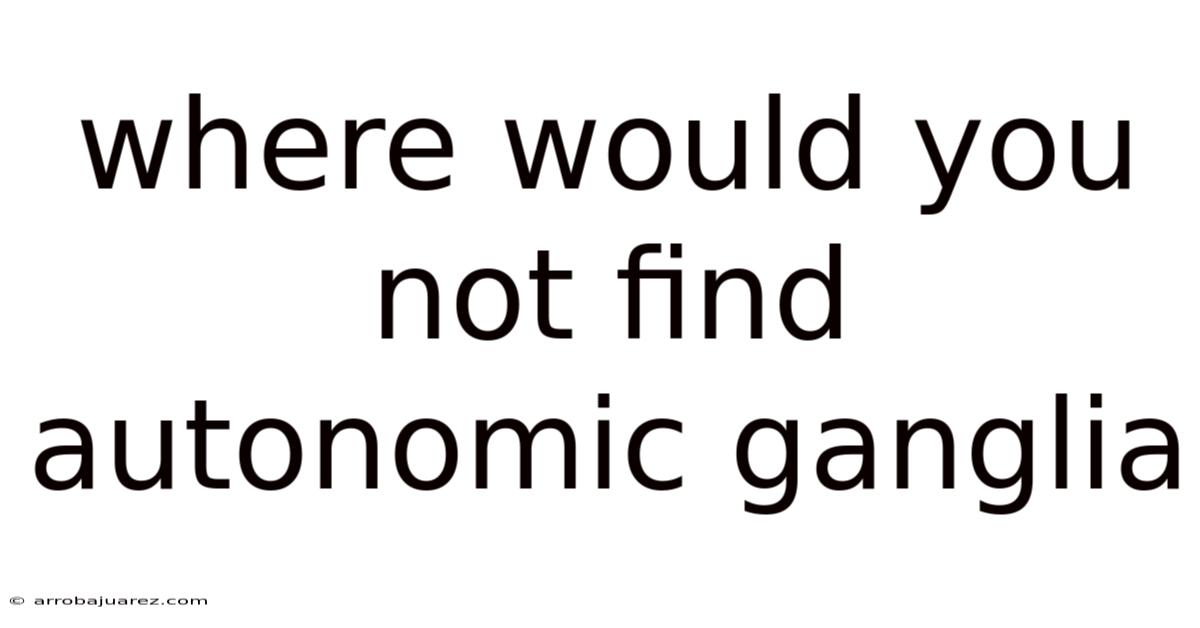 Where Would You Not Find Autonomic Ganglia