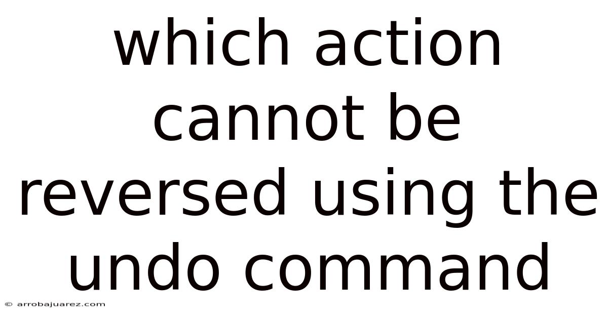 Which Action Cannot Be Reversed Using The Undo Command