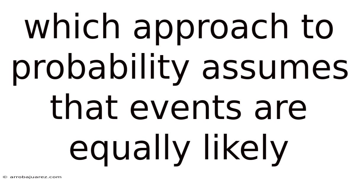Which Approach To Probability Assumes That Events Are Equally Likely
