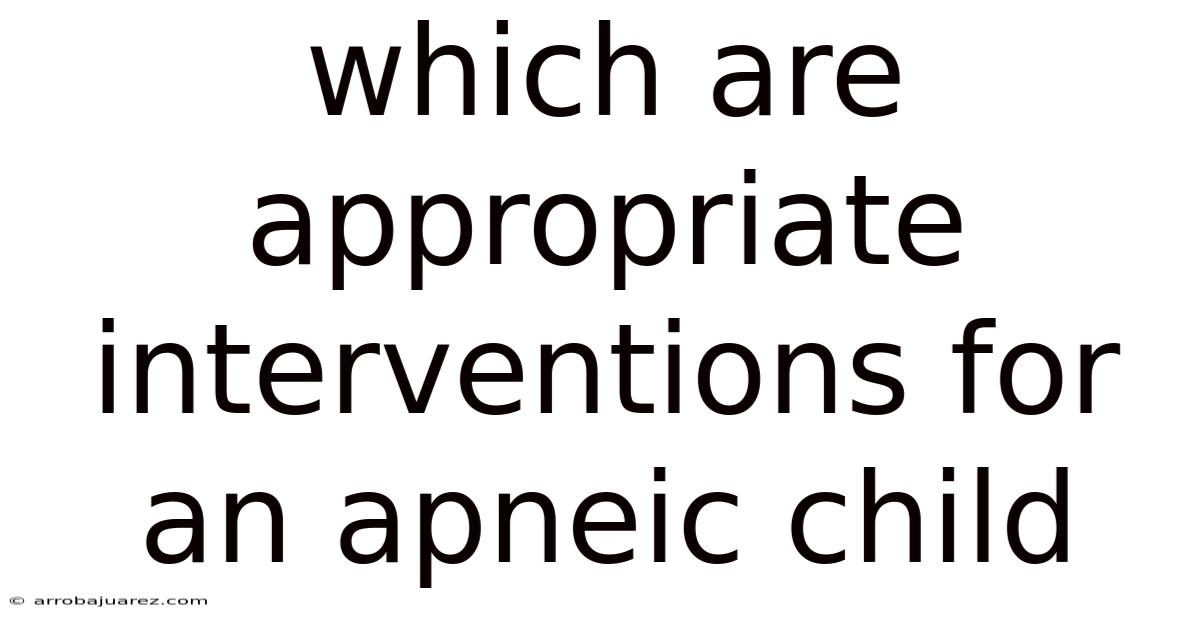 Which Are Appropriate Interventions For An Apneic Child