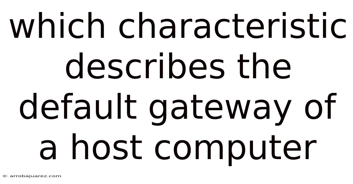 Which Characteristic Describes The Default Gateway Of A Host Computer