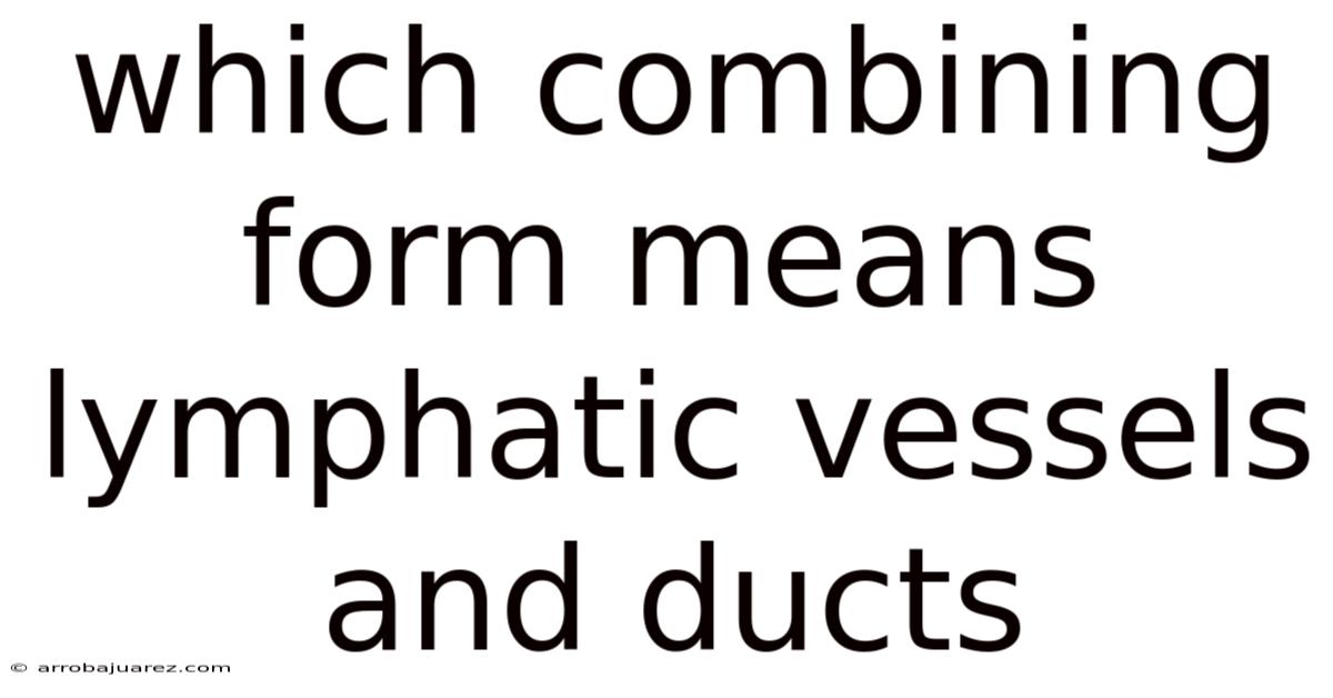 Which Combining Form Means Lymphatic Vessels And Ducts